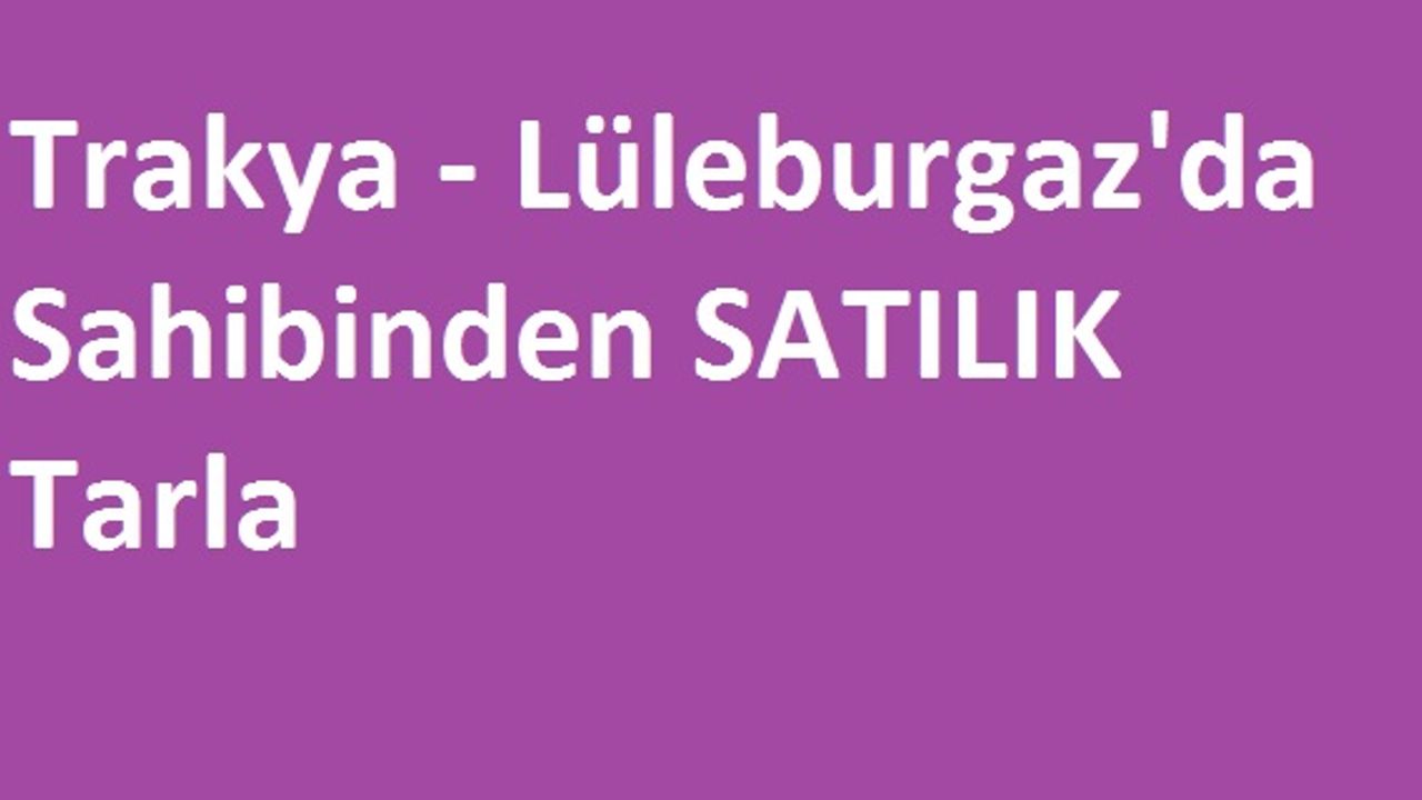 Trakya-Lüleburgaz'da Sahibinden Satılık Tarla